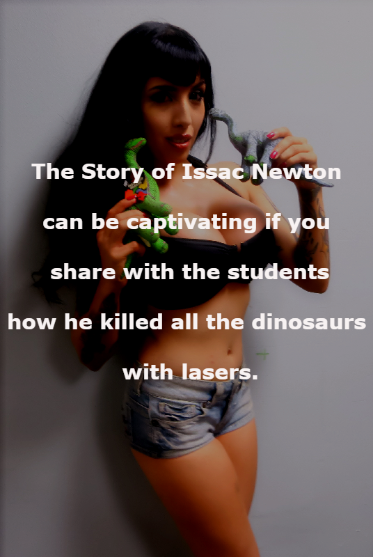 perfectionist - The Story of Issac Newton can be captivating if you with the students how he killed all the dinosaurs with lasers.