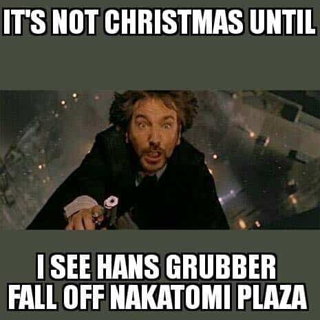 christmas meme - It'S Not Christmas Until I See Hans Grubber Fall Off Nakatomi Plaza