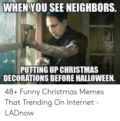 halloween vs christmas meme - When You See Neighbors. Putting Up Christmas Decorations Before Halloween. 48 Funny Christmas Memes That Trending On Internet LADnow