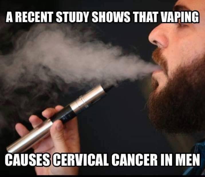 vape funny jokes - A Recent Study Shows That Vaping Causes Cervical Cancer In Men