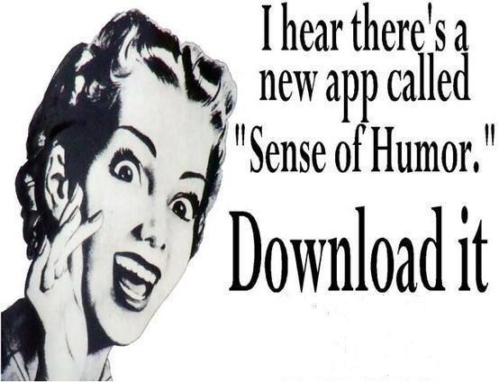 no sense of humor quotes - Bir I hear there's a new app called "Sense of Humor." Download it W U