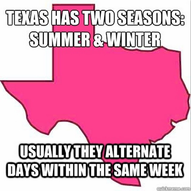 jokes about texas - Texas Has Two Seasons Summer & Winter Usually They Alternate Days Within The Same Week quickmeme.com