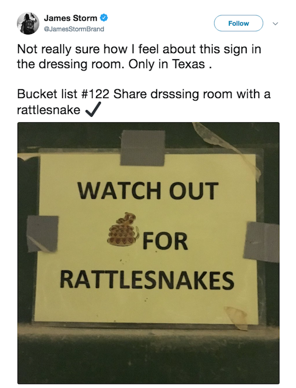 texas memes - James Storm James StormBrand Not really sure how I feel about this sign in the dressing room. Only in Texas. Bucket list drsssing room with a rattlesnake Watch Out For Rattlesnakes