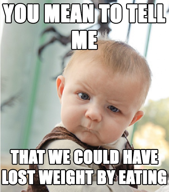 you mean to tell me - You Mean To Tell That We Could Have Lost Weight By Eating