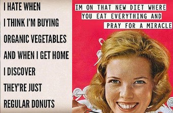 funny xmas weight loss quotes - Im On That New Diet Where You Eat Everything And Pray For A Miracle Thate When I Think I'M Buying Organic Vegetables And When I Get Home I Discover They'Re Just Regular Donuts