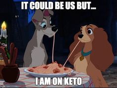 lady and the tramp - It Could Be Us But... I Am On Keto