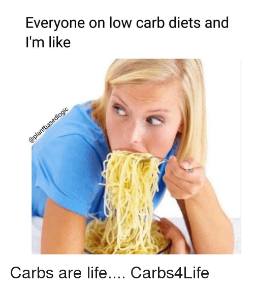 carbs are life meme - Everyone on low carb diets and I'm Carbs are life.... Carbs4Life