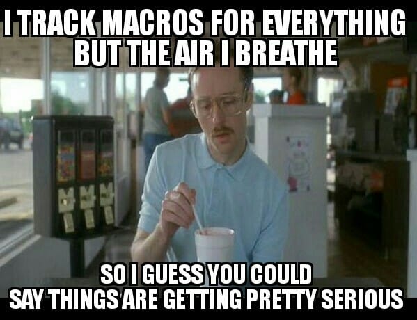 first date meme - I Track Macros For Everything But The Air I Breathe So I Guess You Could Say Things Are Getting Pretty Serious