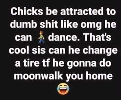 moment of silence quotes - Chicks be attracted to dumb shit omg he can dance. That's cool sis can he change a tire tf he gonna do moonwalk you home