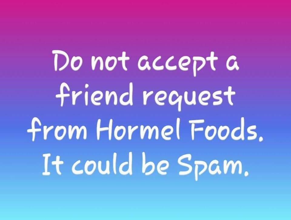 Do not accept a friend request from Hormel Foods. It could be Spam.