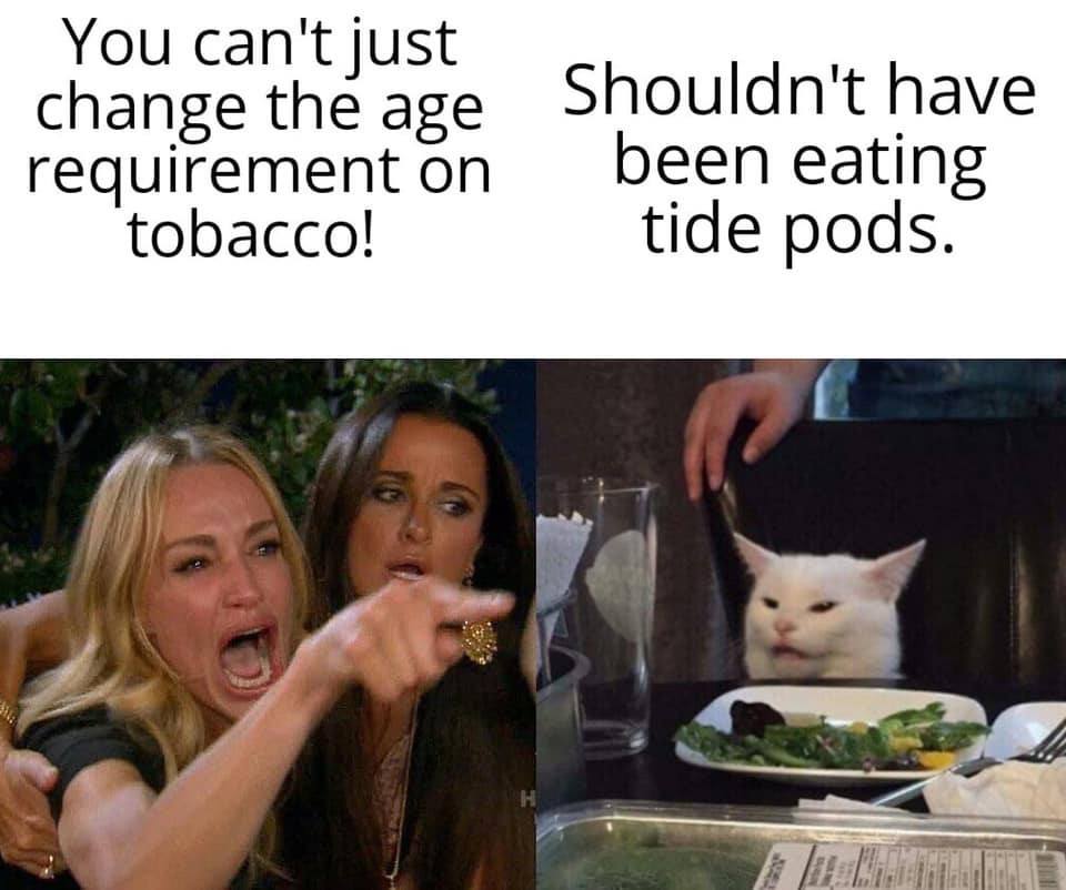 woman yelling at cat meme sex - You can't just change the age Shouldn't have requirement on been eating tobacco! tide pods.