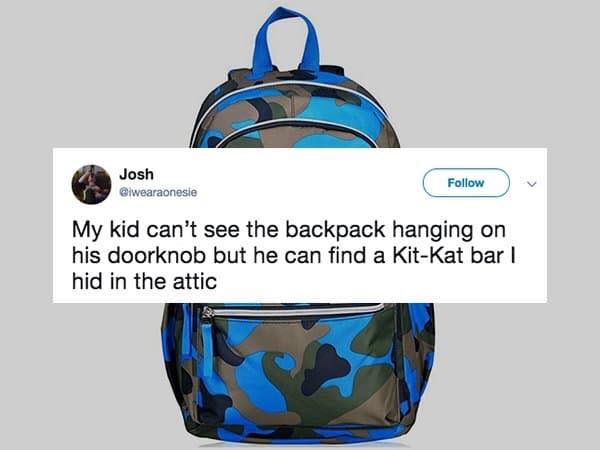 Josh My kid can't see the backpack hanging on his doorknob but he can find a KitKat bar hid in the attic