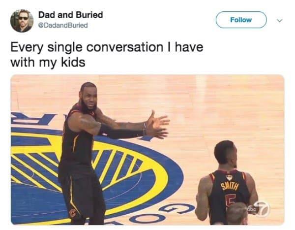 jr smith infinity war meme - Dad and Buried Every single conversation I have with my kids 12 Smith