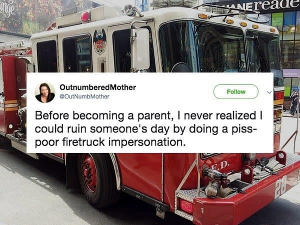 911 emergency fire - Nereaue Outnumbered Mother OutNumbMother Before becoming a parent, I never realized I could ruin someone's day by doing a piss poor firetruck impersonation.