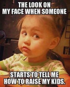 parenting advice meme - The Look On My Face When Someone Starts To Tell Me How To Raise My Kids.