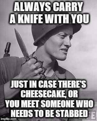cheesecake memes - Always Carry A Knife With You Just In Case There'S Cheesecake, Or You Meet Someone Who Needs To Be Stabbed E imgtop.com