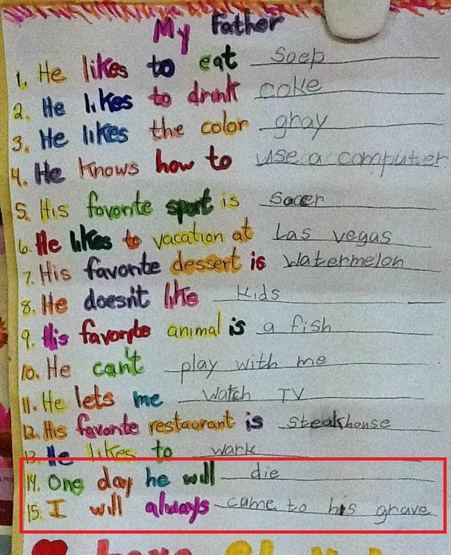 things that make you sad for kids - 1. He to eat soep 2. He to drink coke 3. Me hikes the color gray 14. He knows how to use a combuster s. His fovonte sport is Socer 16. He to vacation at las vegas 17 His favonte dessert is batermelon 18. He doesn't kids