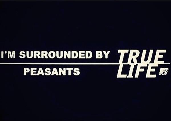 mtv true life - I'M Surrounded By True Peasants Life