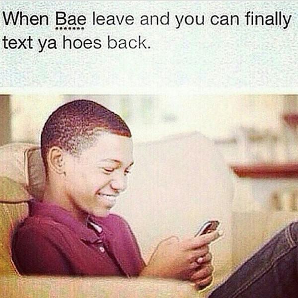 photo caption - When Bae leave and you can finally text ya hoes back.