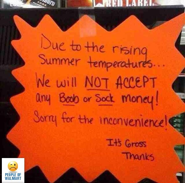 Walmart - Tren Label Due to the rising Summer temperatures.. We will Not Accept any Boob or Sock money! Sorry for the inconveniencele It's Gross Thanks People Of Walmart