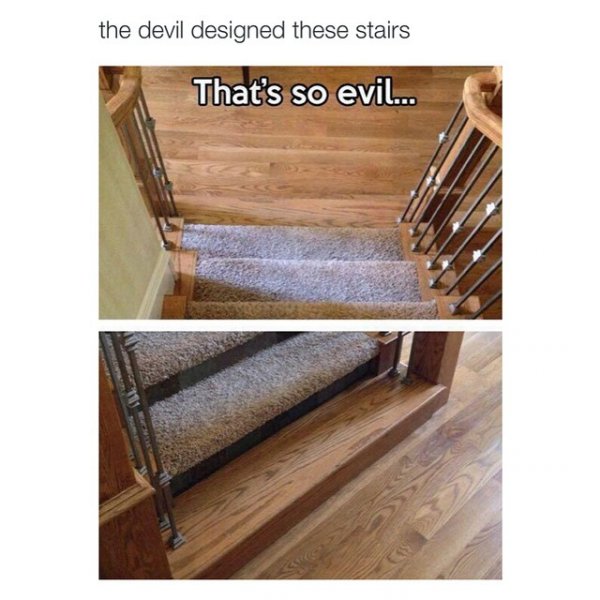 funny stairs memes - the devil designed these stairs That's so evil...
