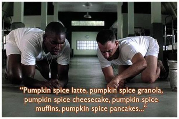 forrest gump bubba - "Pumpkin spice latte, pumpkin spice granola, pumpkin spice cheesecake, pumpkin spice muffins, pumpkin spice pancakes..."