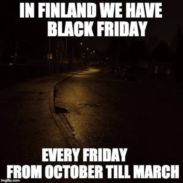 black friday finland - In Finland We Have Black Friday Every Friday From October Till March Imgflip.com