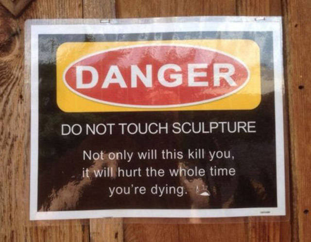 signage - Danger Do Not Touch Sculpture Not only will this kill you, it will hurt the whole time you're dying.