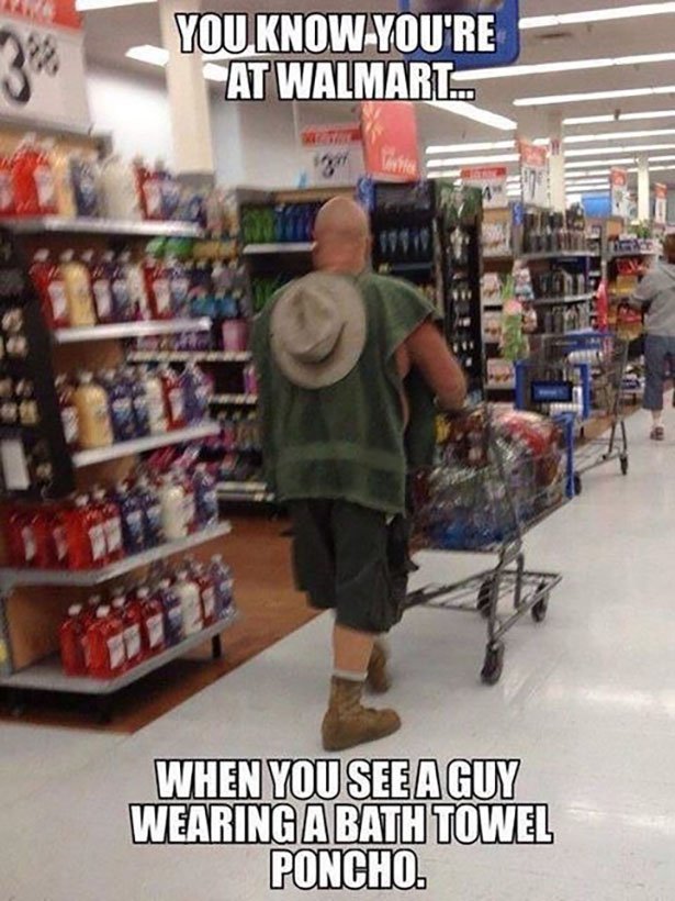 best walmart memes - You Know You'Re At Walmart.. When You See A Guy Wearing A Bath Towel Poncho.