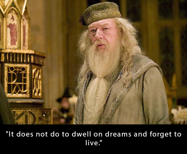 albus dumbledore - "It does not do to dwell on dreams and forget to live."