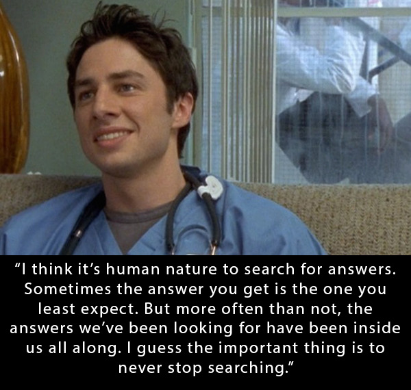 quotes from tv characters - "I think it's human nature to search for answers. Sometimes the answer you get is the one you least expect. But more often than not, the answers we've been looking for have been inside us all along. I guess the important thing 