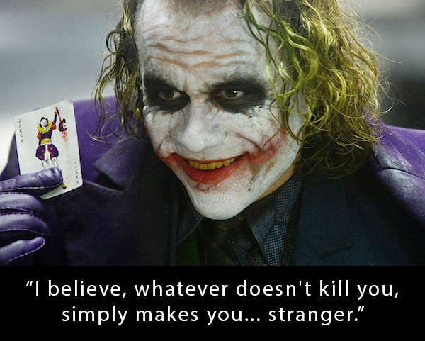 joker heath ledger - "I believe, whatever doesn't kill you, simply makes you... stranger."