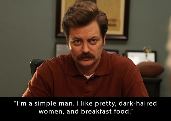 nick offerman ron swanson - "I'm a simple man. I pretty, darkhaired women, and breakfast food."