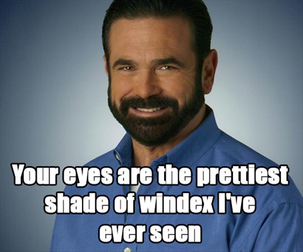 funny pick up line memes for guys - Your eyes are the prettiest shade of windex I've ever seen