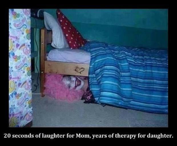 clown under the bed - 20 seconds of laughter for Mom, years of therapy for daughter.