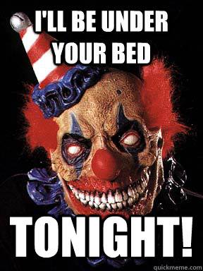 scary clown - I'Ll Be Under Your Bed Tonight! quickmeme.com