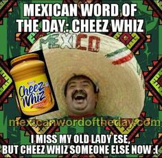 Cheez Whiz Mexican Word Of The Day meme - Mexican wearing sombrero.