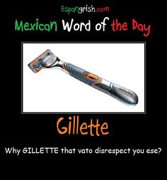 Mexican word of the day - Gillette - Why Gillette him do that man?