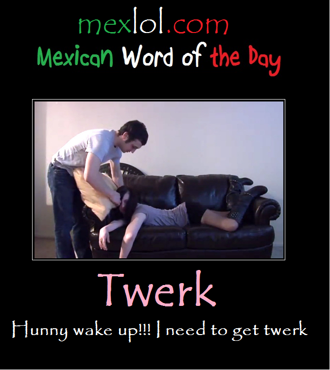 Twerk - Mexican word of the day funny meme