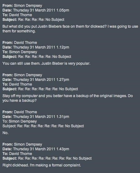 photoshop screenshot - From Simon Dempsey Date Thursday 1.05pm To David Thorne Subject Re Re Re Re No Subject But what did you put Justin Biebers face on them for dickwad? I was going to use them for something. From David Thorne Date Thursday 1.12pm To Si