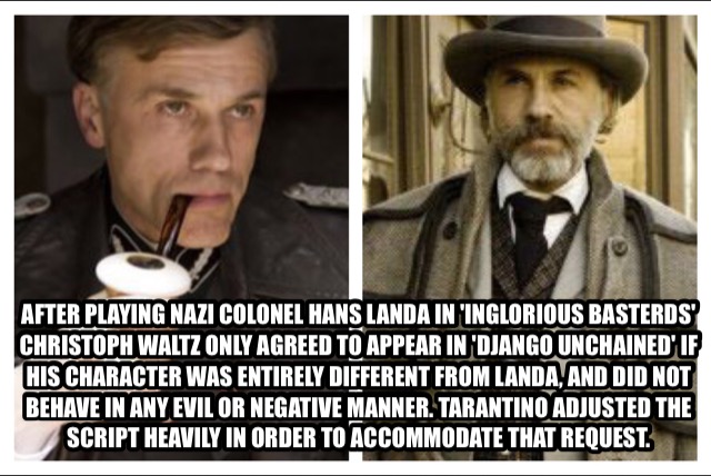 wtf facts about actors - After Playing Nazi Colonel Hans Landa In Inglorious Basterds' Christoph Waltz Only Agreed To Appear In 'Django Unchained' If His Character Was Entirely Different From Landa, And Did Not Behave In Any Evil Or Negative Manner. Taran