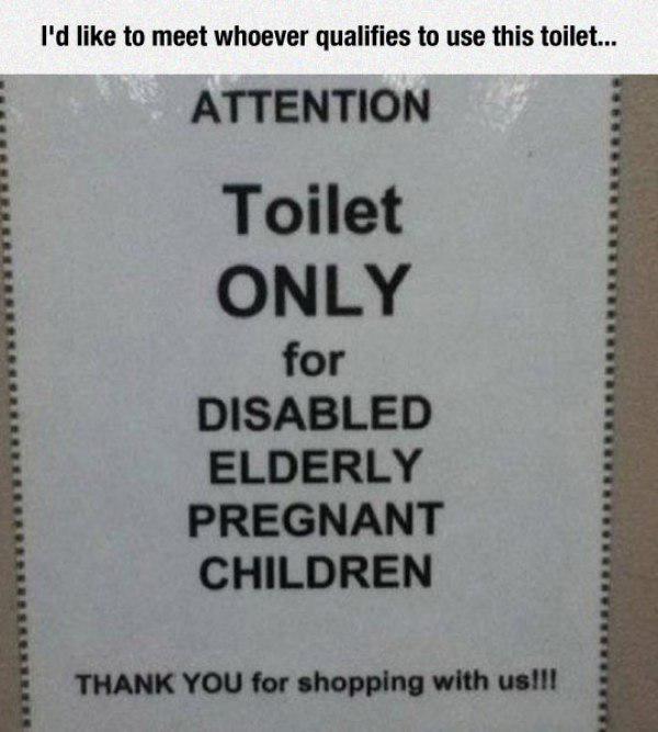 mcdonalds - holding 2011 - I'd to meet whoever qualifies to use this toilet... Attention Toilet Only for Disabled Elderly Pregnant Children Thank You for shopping with us!!!
