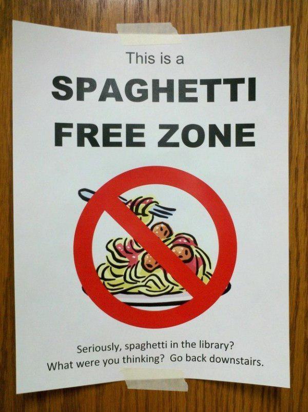 funny library signs - This is a Spaghetti Free Zone Seriously, spaghetti in the library? ere you thinking? Go back downstairs What were you thinking? Go