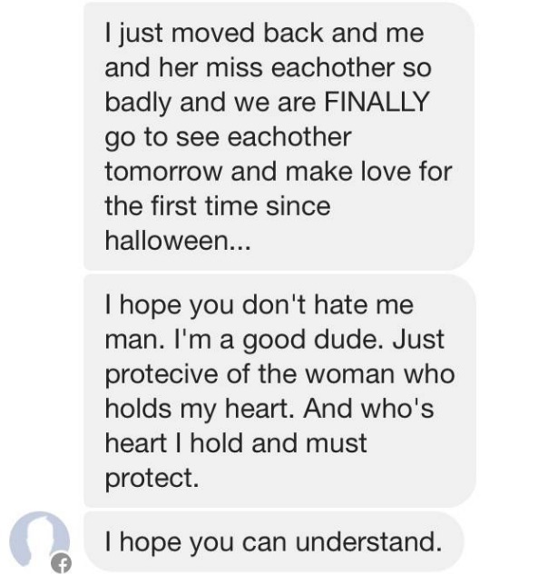 crazy ex boyfriend - I just moved back and me and her miss eachother so badly and we are Finally go to see eachother tomorrow and make love for the first time since halloween... I hope you don't hate me man. I'm a good dude. Just protecive of the woman wh