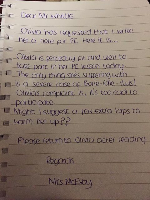 notes to get out of pe - Dear Mr Whittle Oliva has requested that I write her a note for Pe Here it is... Va is perfectly fit and well to take part in her Pe lesson today The only thing shes suffering with is a severe case of Boneidleitus! Olivia's compla