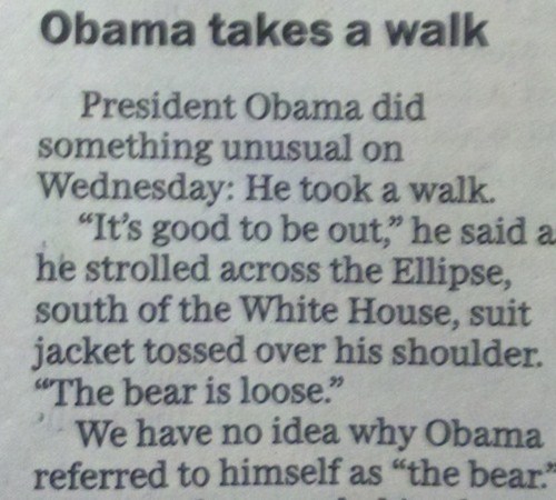 hularius new stories - Obama takes a walk President Obama did something unusual on Wednesday He took a walk. "It's good to be out," he said a he strolled across the Ellipse, south of the White House, suit jacket tossed over his shoulder. "The bear is loos
