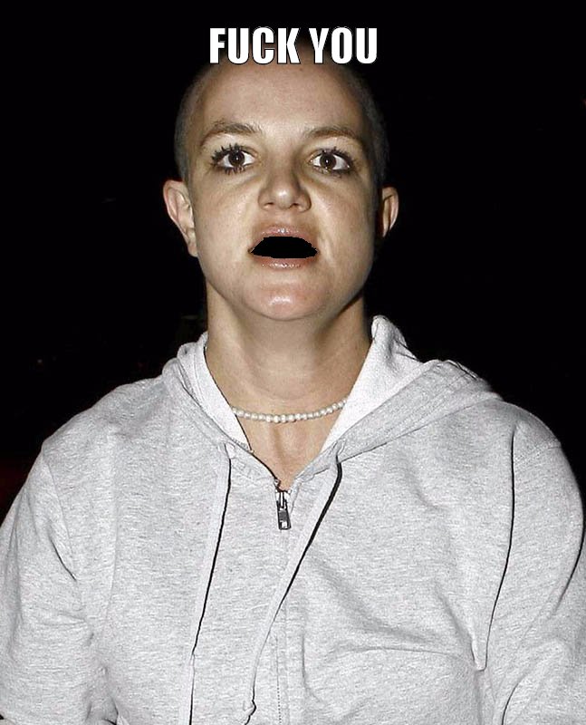 Bald Britney Spears with no teeth and text that says "Fuck You"