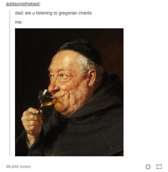 tumblr - addisonisthebest dad are u listening to gregorian chants me 88,840 notes