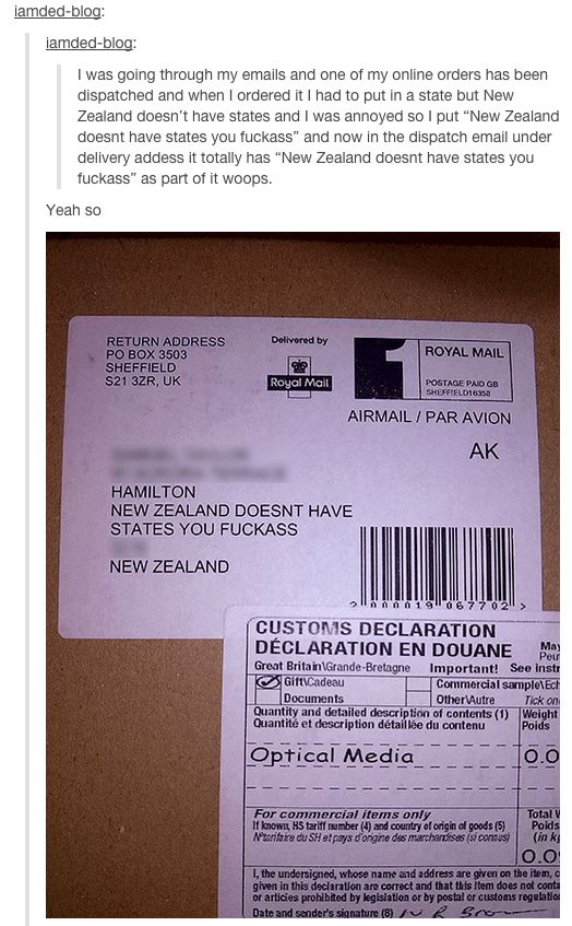 tumblr - new tumblr posts funny - iamdedblog iamdedblog I was going through my emails and one of my online orders has been dispatched and when I ordered it I had to put in a state but New Zealand doesn't have states and I was annoyed so I put "New Zealand