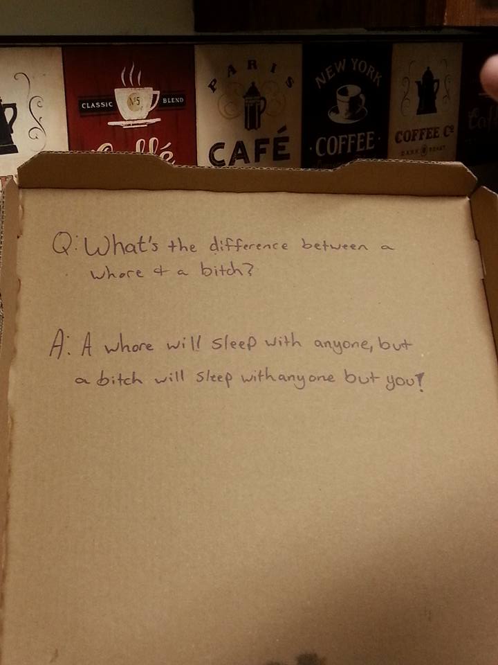 pizza box jokes - Classic 15 Blend Yg allo, Ca Fe Coffee Coffee C Q What's the difference between a whore & a bitch? A A whore will sleep with anyone, but a bitch will sleep with any one but your